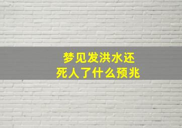 梦见发洪水还死人了什么预兆