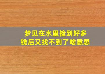 梦见在水里捡到好多钱后又找不到了啥意思