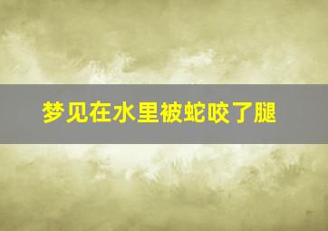 梦见在水里被蛇咬了腿