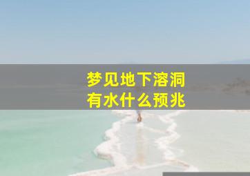 梦见地下溶洞有水什么预兆