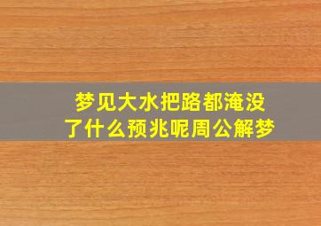 梦见大水把路都淹没了什么预兆呢周公解梦