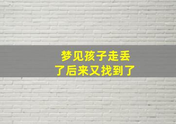 梦见孩子走丢了后来又找到了