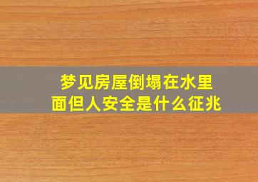 梦见房屋倒塌在水里面但人安全是什么征兆