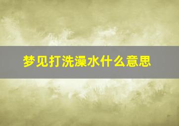 梦见打洗澡水什么意思