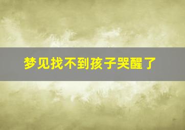 梦见找不到孩子哭醒了