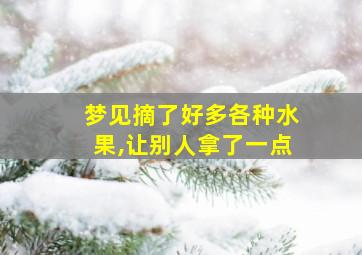 梦见摘了好多各种水果,让别人拿了一点