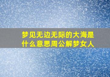 梦见无边无际的大海是什么意思周公解梦女人