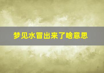 梦见水冒出来了啥意思