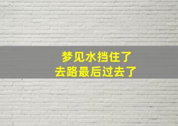 梦见水挡住了去路最后过去了