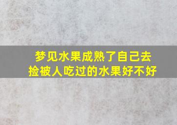 梦见水果成熟了自己去捡被人吃过的水果好不好