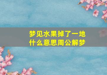 梦见水果掉了一地什么意思周公解梦