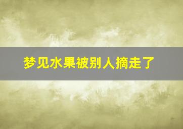 梦见水果被别人摘走了