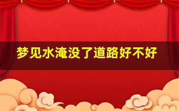 梦见水淹没了道路好不好