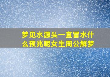 梦见水源头一直冒水什么预兆呢女生周公解梦