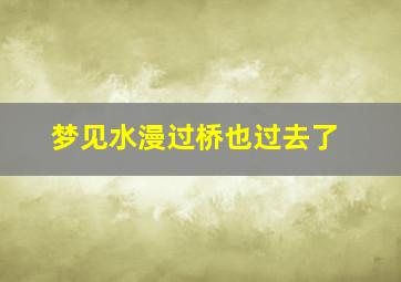 梦见水漫过桥也过去了