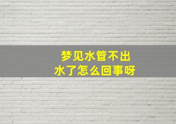 梦见水管不出水了怎么回事呀