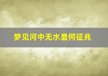 梦见河中无水显何征兆