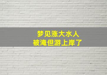 梦见涨大水人被淹但游上岸了