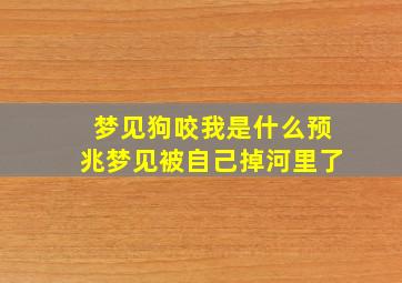 梦见狗咬我是什么预兆梦见被自己掉河里了