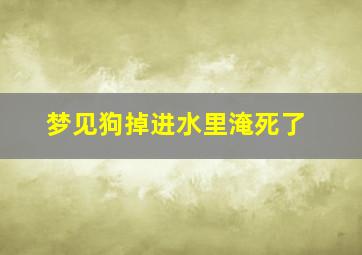 梦见狗掉进水里淹死了