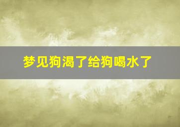 梦见狗渴了给狗喝水了