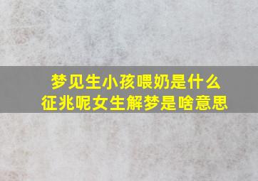 梦见生小孩喂奶是什么征兆呢女生解梦是啥意思