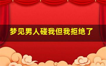 梦见男人碰我但我拒绝了