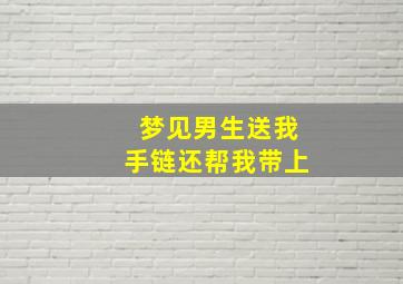 梦见男生送我手链还帮我带上