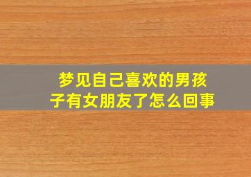 梦见自己喜欢的男孩子有女朋友了怎么回事