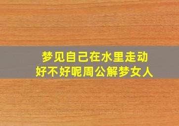 梦见自己在水里走动好不好呢周公解梦女人