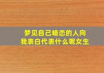 梦见自己暗恋的人向我表白代表什么呢女生