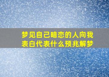 梦见自己暗恋的人向我表白代表什么预兆解梦