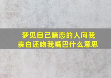 梦见自己暗恋的人向我表白还吻我嘴巴什么意思