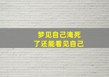 梦见自己淹死了还能看见自己