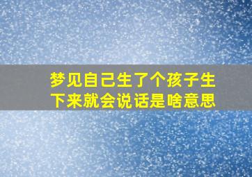 梦见自己生了个孩子生下来就会说话是啥意思