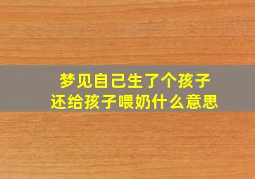 梦见自己生了个孩子还给孩子喂奶什么意思