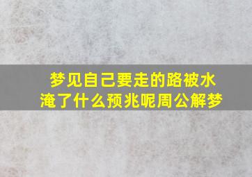 梦见自己要走的路被水淹了什么预兆呢周公解梦