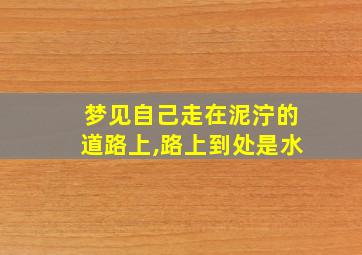 梦见自己走在泥泞的道路上,路上到处是水