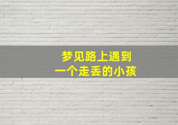 梦见路上遇到一个走丢的小孩