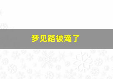 梦见路被淹了