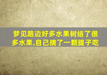 梦见路边好多水果树结了很多水果,自己摘了一颗提子吃