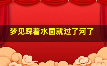 梦见踩着水面就过了河了