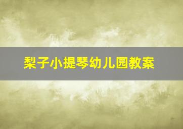 梨子小提琴幼儿园教案