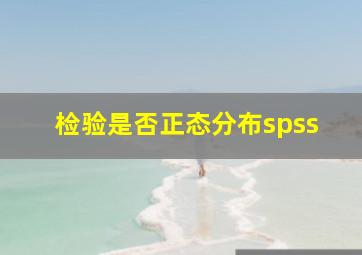 检验是否正态分布spss