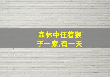 森林中住着猴子一家,有一天