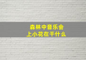 森林中音乐会上小花在干什么