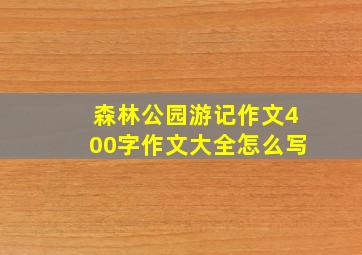 森林公园游记作文400字作文大全怎么写