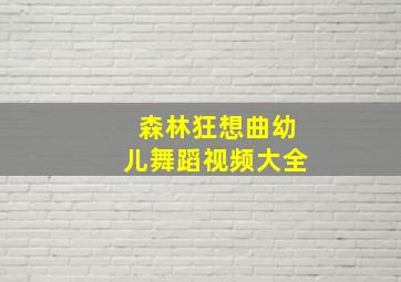 森林狂想曲幼儿舞蹈视频大全