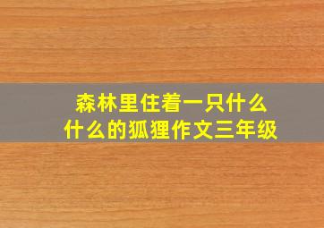 森林里住着一只什么什么的狐狸作文三年级