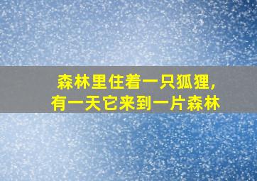 森林里住着一只狐狸,有一天它来到一片森林